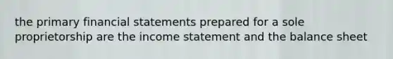 the primary financial statements prepared for a sole proprietorship are the income statement and the balance sheet