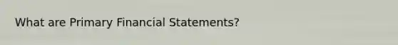 What are Primary Financial Statements?