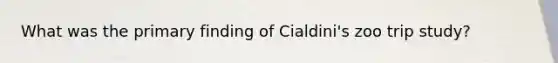 What was the primary finding of Cialdini's zoo trip study?