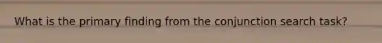 What is the primary finding from the conjunction search task?