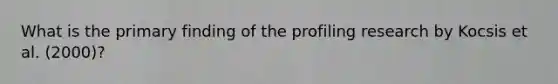 What is the primary finding of the profiling research by Kocsis et al. (2000)?