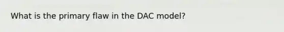 What is the primary flaw in the DAC model?