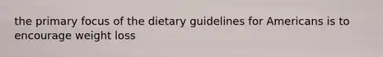 the primary focus of the dietary guidelines for Americans is to encourage weight loss