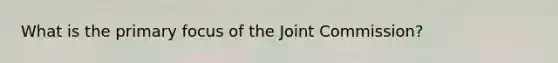 What is the primary focus of the Joint Commission?