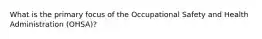 What is the primary focus of the Occupational Safety and Health Administration (OHSA)?