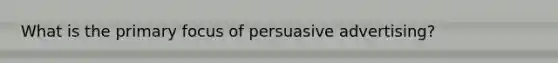 What is the primary focus of persuasive advertising?