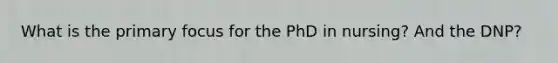 What is the primary focus for the PhD in nursing? And the DNP?