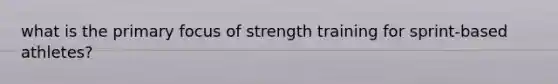 what is the primary focus of strength training for sprint-based athletes?