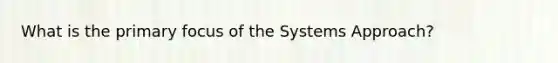 What is the primary focus of the Systems Approach?