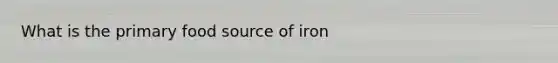 What is the primary food source of iron