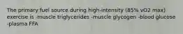 The primary fuel source during high-intensity (85% vO2 max) exercise is -muscle triglycerides -muscle glycogen -blood glucose -plasma FFA