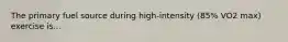 The primary fuel source during high-intensity (85% VO2 max) exercise is...