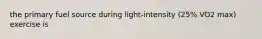 the primary fuel source during light-intensity (25% VO2 max) exercise is