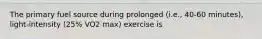 The primary fuel source during prolonged (i.e., 40-60 minutes), light-intensity (25% VO2 max) exercise is