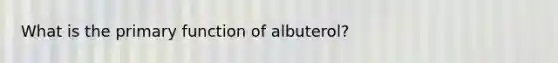 What is the primary function of albuterol?