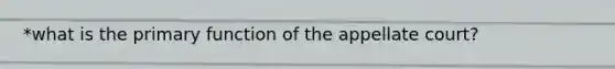 *what is the primary function of the appellate court?