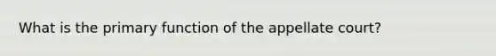 What is the primary function of the appellate court?