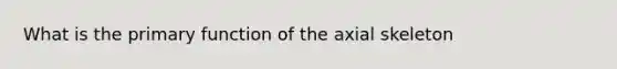 What is the primary function of the axial skeleton