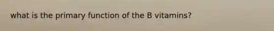 what is the primary function of the B vitamins?