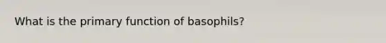 What is the primary function of basophils?