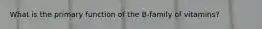 What is the primary function of the B-family of vitamins?