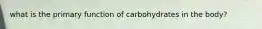 what is the primary function of carbohydrates in the body?