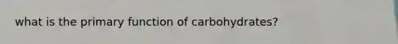 what is the primary function of carbohydrates?