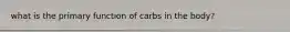 what is the primary function of carbs in the body?