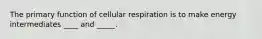 The primary function of cellular respiration is to make energy intermediates ____ and _____.