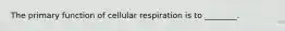 The primary function of cellular respiration is to ________.