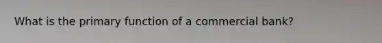 What is the primary function of a commercial bank?