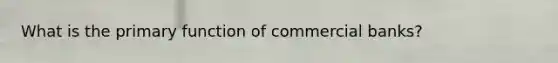 What is the primary function of commercial banks?