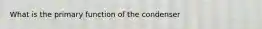 What is the primary function of the condenser