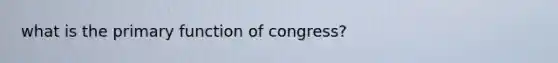 what is the primary function of congress?