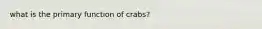 what is the primary function of crabs?