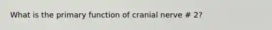 What is the primary function of cranial nerve # 2?