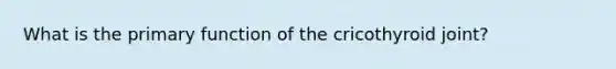 What is the primary function of the cricothyroid joint?