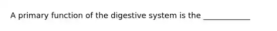 A primary function of the digestive system is the ____________