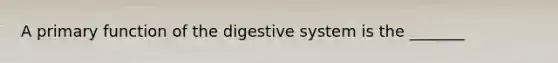 A primary function of the digestive system is the _______