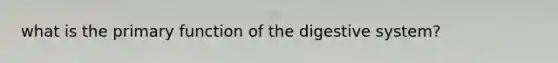 what is the primary function of the digestive system?