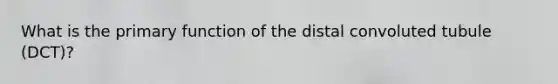 What is the primary function of the distal convoluted tubule (DCT)?