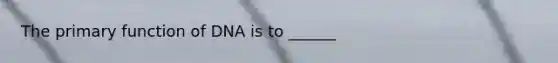 The primary function of DNA is to ______