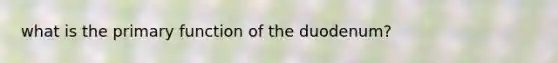 what is the primary function of the duodenum?