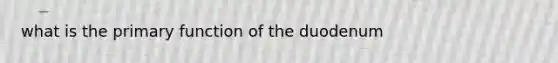 what is the primary function of the duodenum