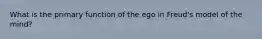 What is the primary function of the ego in Freud's model of the mind?