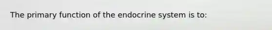 The primary function of the endocrine system is to: