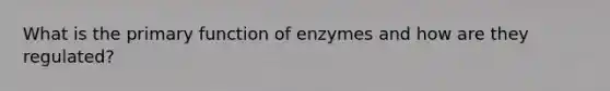 What is the primary function of enzymes and how are they regulated?