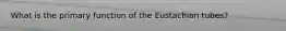 What is the primary function of the Eustachian tubes?