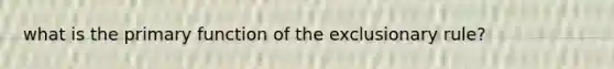 what is the primary function of the exclusionary rule?