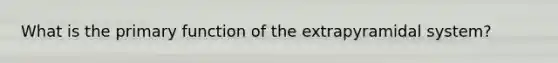 What is the primary function of the extrapyramidal system?